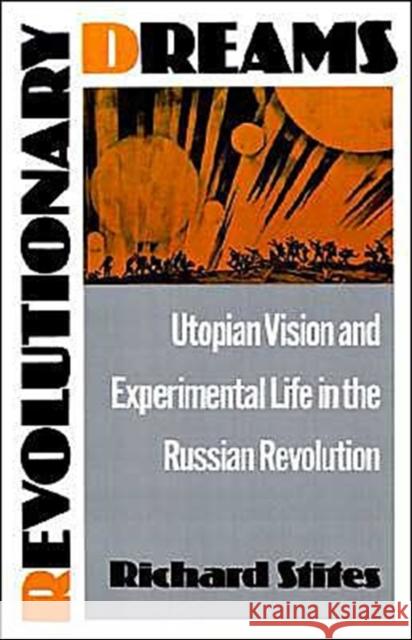 Revolutionary Dreams : Utopian Vision and Experimental Life in the Russian Revolution Richard Stites 9780195055368 