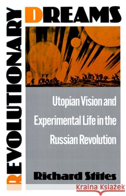Revolutionary Dreams: Utopian Vision and Experimental Life in the Russian Revolution Stites, Richard 9780195055375 0