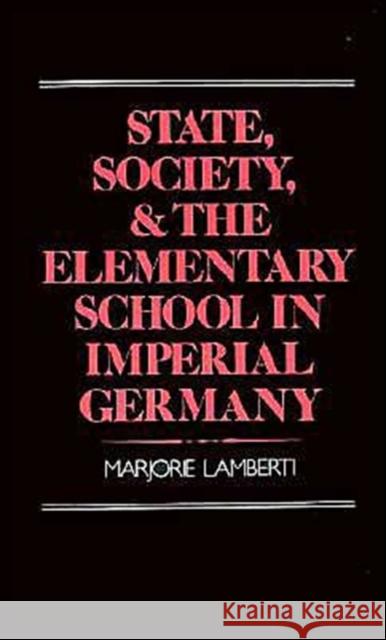 State, Society and the Elementary School in Imperial Germany Lamberti, Marjorie 9780195056112 Oxford University Press