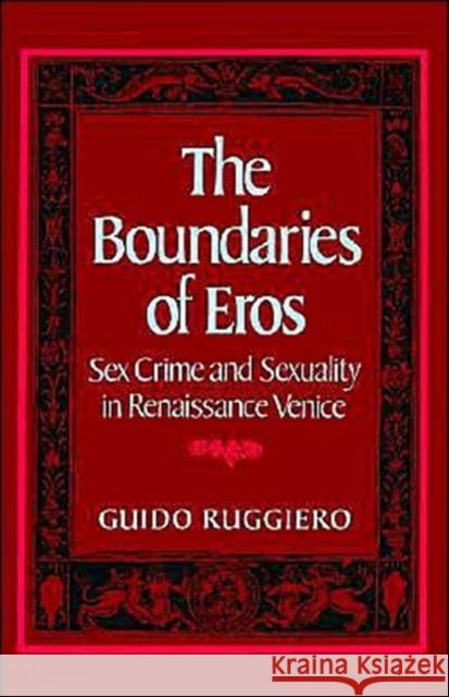 The Boundaries of Eros: Sex Crime and Sexuality in Renaissance Venice Ruggiero, Guido 9780195056969