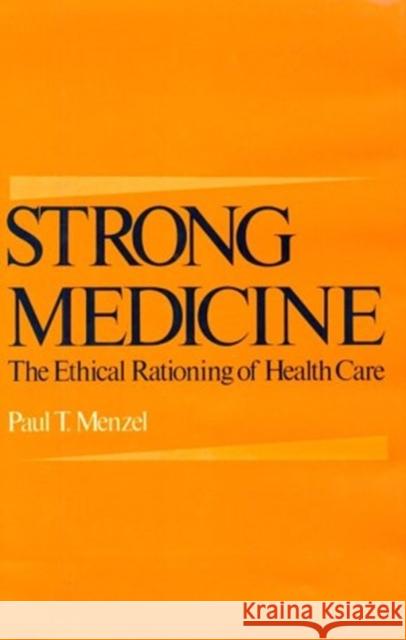 Strong Medicine: The Ethical Rationing of Health Care Paul T. Menzel 9780195057102 Oxford University Press, USA
