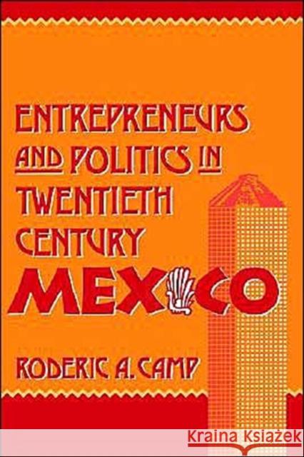 Entrepreneurs and Politics in Twentieth-Century Mexico Roderic Ai Camp 9780195057195 Oxford University Press