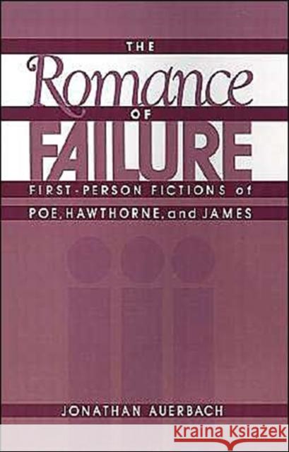 The Romance of Failure: First-Person Fictions of Poe, Hawthorne, and James Auerbach, Jonathan 9780195057218 Oxford University Press