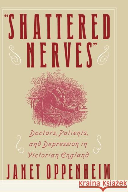 Shattered Nerves: Doctors, Patients, and Depression in Victorian England Oppenheim, Janet 9780195057812