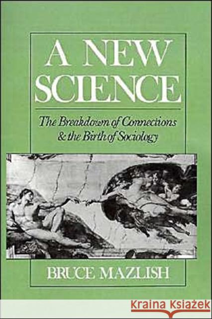 A New Science: The Breakdown of Connections and the Birth of Sociology Mazlish, Bruce 9780195058468