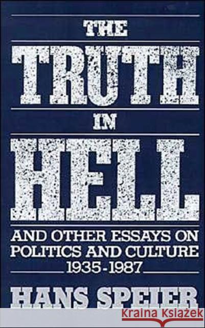 The Truth in Hell and Other Essays on Politics and Culture, 1935-1987 Hans Speier 9780195058758 