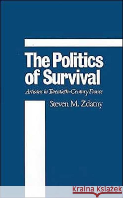 The Politics of Survival : Artisans in Twentieth-Century France Steven Zdatny 9780195059403 Oxford University Press