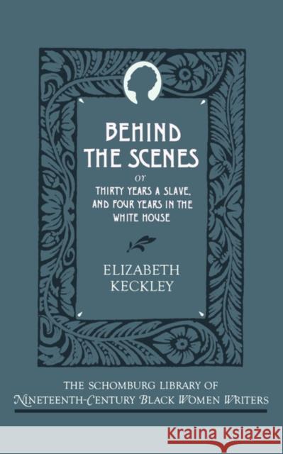 Behind the Scenes: Or, Thirty Years a Slave, and Four Years in the White House Keckley, Elizabeth 9780195060843 Oxford University Press