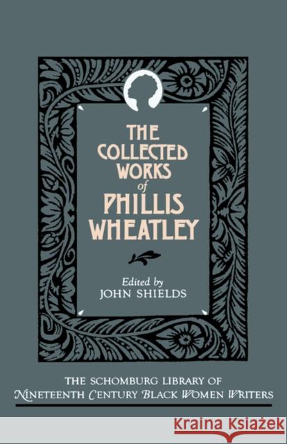 The Collected Works of Phillis Wheatley Phillis Wheatley John C. Shields 9780195060850 Oxford University Press