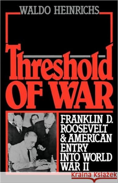Threshold of War: Franklin D. Roosevelt and American Entry Into World War II Heinrichs, Waldo 9780195061680 Oxford University Press