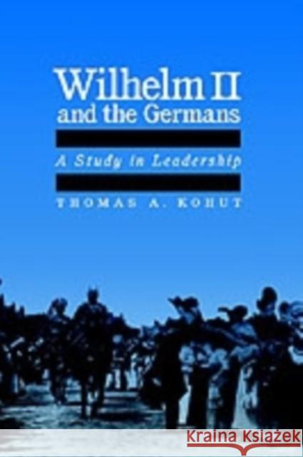 Wilhelm II and the Germans: A Study in Leadership Kohut, Thomas A. 9780195061727 Oxford University Press