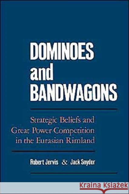 Dominoes & Bandwagons: Strategic Beliefs and Great Power Competition in the Eurasian Rimland Jervis, Robert 9780195062465 Oxford University Press