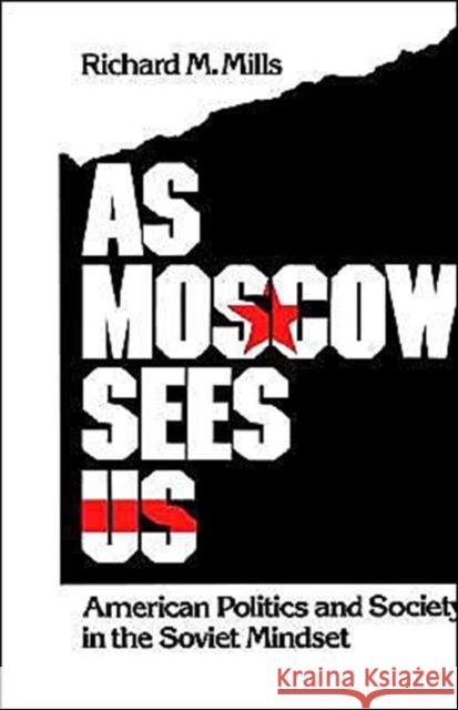 As Moscow Sees Us: American Politics and Society in the Soviet Mindset Mills, Richard M. 9780195062601 Oxford University Press