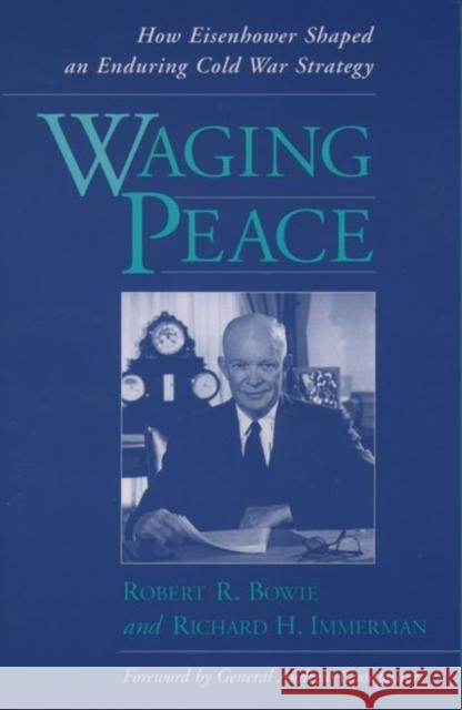 Waging Peace: How Eisenhower Shaped an Enduring Cold War Strategy Bowie, Robert R. 9780195062649 Oxford University Press