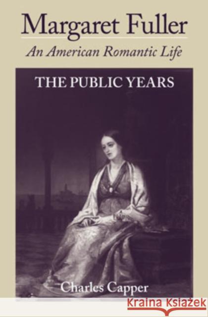 Margaret Fuller: An American Romantic Life Volume II: The Public Years Capper, Charles 9780195063134