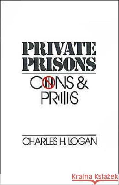 Private Prisons : Cons and Pros Charles H. Logan 9780195063530 Oxford University Press