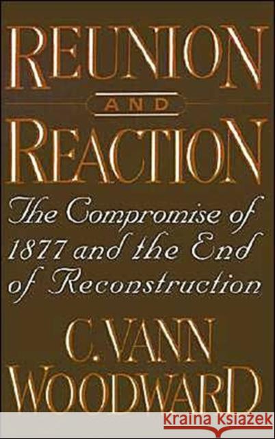 Reunion and Reaction: The Compromise of 1877 and the End of Reconstruction Woodward, C. Vann 9780195064230