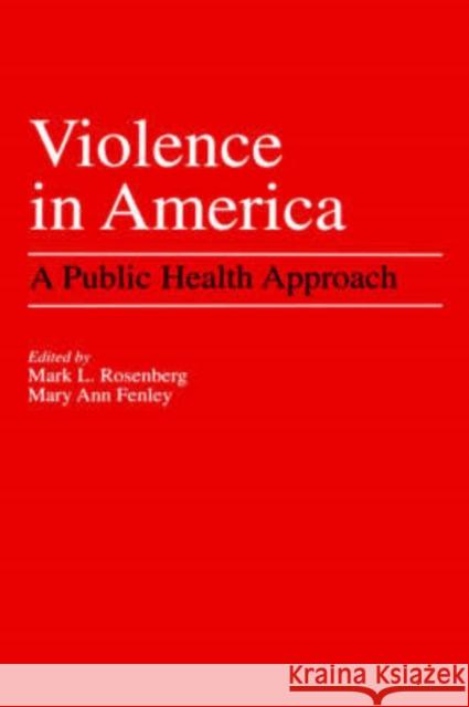 Violence in America : A Public Health Approach Mark L. Rosenberg Mary Ann Fenley Marc L. Rosenberg 9780195064377 Oxford University Press