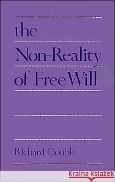 The Non-reality of Free Will Richard Double 9780195064971 Oxford University Press