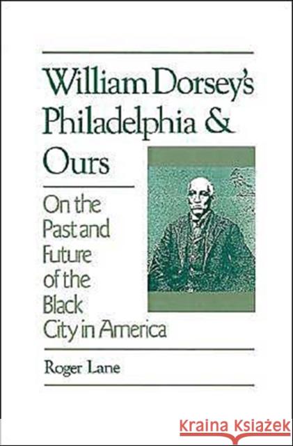 William Dorsey's Philadelphia and Ours: On the Past and Future of the Black City in America Lane, Roger 9780195065664 Oxford University Press