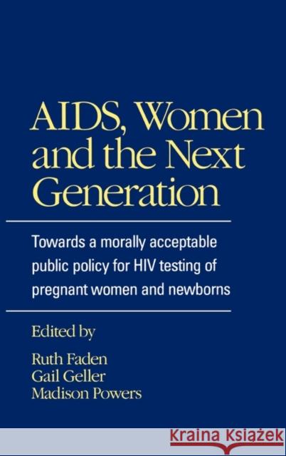 Aids, Women, and the Next Generation: Towards a Morally Acceptable Public Policy for HIV Testing of Pregnant Women and Newborns Faden, Ruth R. 9780195065725 Oxford University Press
