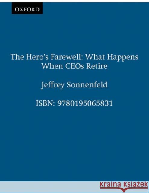 The Hero's Farewell: What Happens When CEO's Retire Sonnenfeld, Jeffrey 9780195065831 Oxford University Press