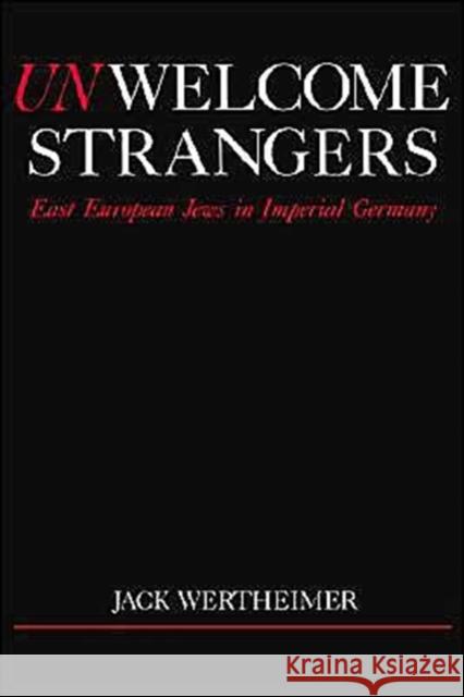Unwelcome Strangers: East European Jews in Imperial Germany Wertheimer, Jack 9780195065855 Oxford University Press