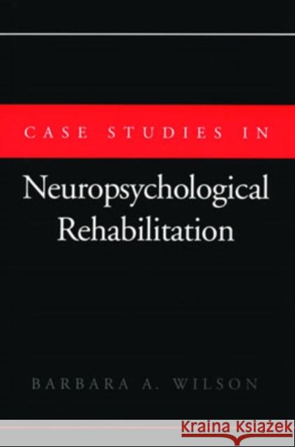 Case Studies in Neuropsychological Rehabilitation Barbara A. Wilson 9780195065985 