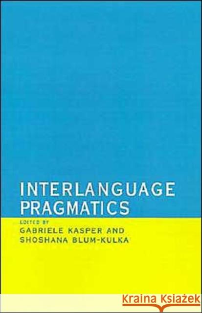 Interlanguage Pragmatics Gabriele Kasper Shoshana Blum-Kulka 9780195066029 Oxford University Press