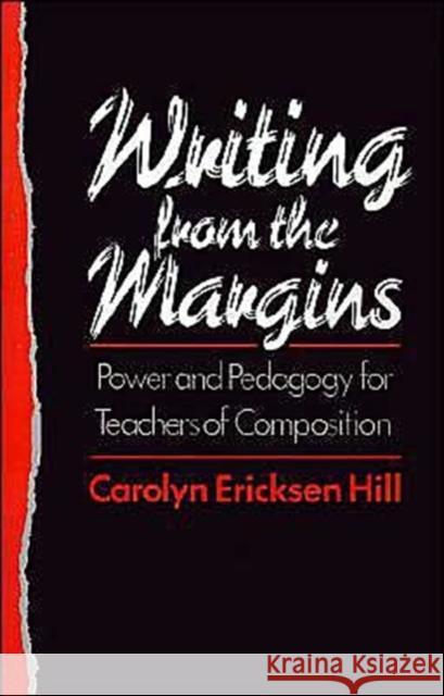 Writing from the Margins: Power and Pedagogy for Teachers of Composition Hill, Carolyn Ericksen 9780195066371 Oxford University Press