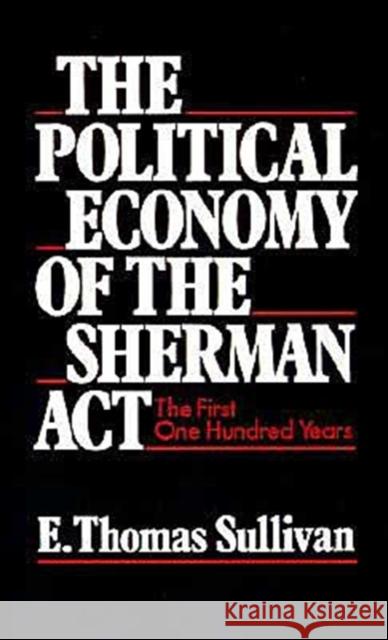 The Political Economy of the Sherman ACT: The First One Hundred Years Sullivan, E. Thomas 9780195066425 Oxford University Press