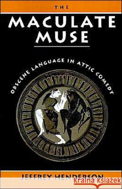 The Maculate Muse : Obscene Language in Attic Comedy Jeffrey Hendersen 9780195066852 Oxford University Press