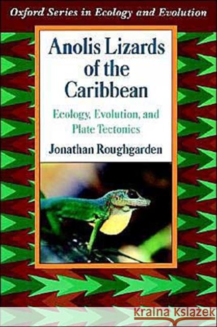 Anolis Lizards of the Caribbean: Ecology, Evolution, and Plate Tectonics Roughgarden, Jonathan 9780195067316 Oxford University Press, USA