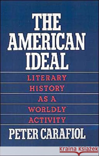 The American Ideal: Literary History as a Worldly Activity Carafiol, Peter 9780195067651 Oxford University Press