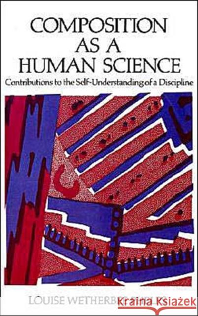 Composition as a Human Science: Contributions to the Self-Understanding of a Discipline Phelps, Louise Wetherbee 9780195067828 Oxford University Press