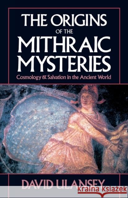 The Origins of the Mithraic Mysteries: Cosmology and Salvation in the Ancient World Ulansey, David 9780195067880 Oxford University Press