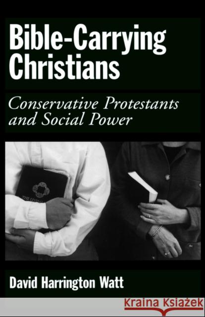 Bible-Carrying Christians: Conservative Protestants and Social Power Watt, David Harrington 9780195068344 Oxford University Press
