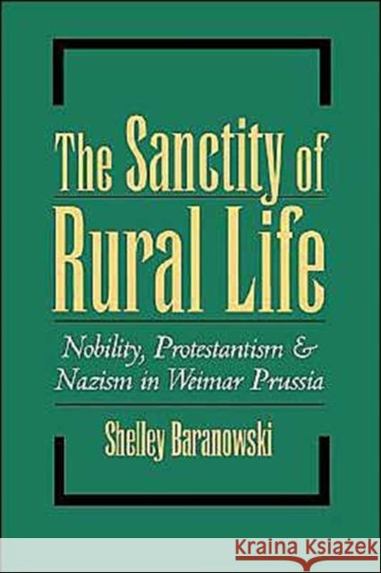 The Sanctity of Rural Life: Nobility, Protestantism, and Nazism in Weimar Prussia Baranowski, Shelley 9780195068818