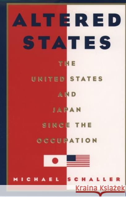 Altered States: The United States and Japan Since the Occupation Schaller, Michael 9780195069167