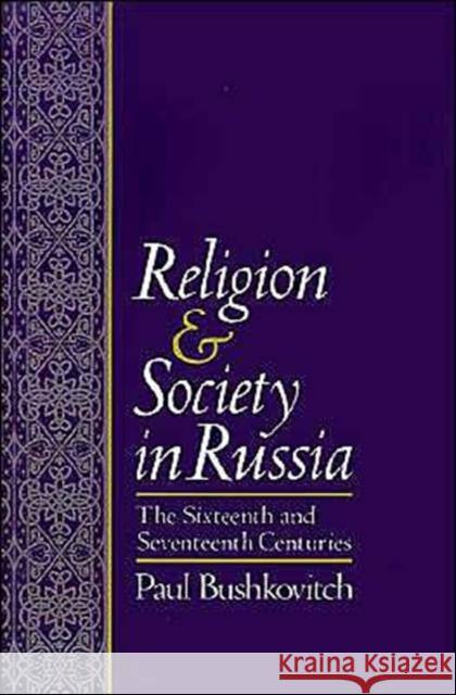 Religion and Society in Russia: The Sixteenth and Seventeenth Centuries Bushkovitch, Paul 9780195069464 Oxford University Press