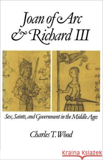 Joan of Arc and Richard III: Sex, Saints, and Government in the Middle Ages Wood, Charles T. 9780195069518 Oxford University Press