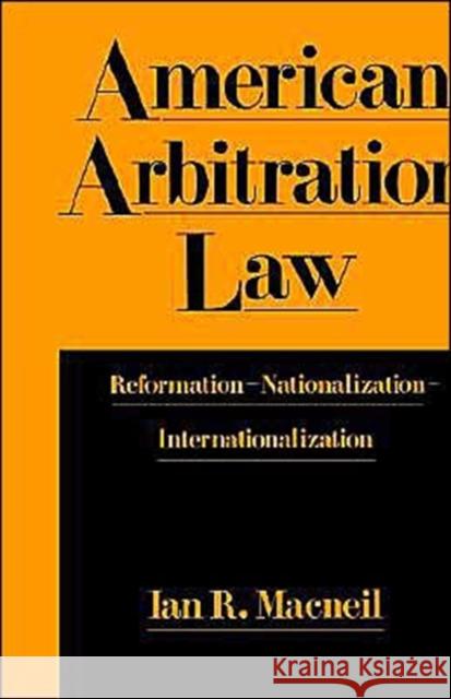 American Arbitration Law: Reformation--Nationalization--Internationalization MacNeil, Ian R. 9780195070620 Oxford University Press