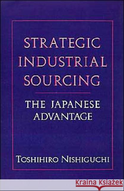 Strategic Industrial Sourcing : The Japanese Advantage Toshihiro Nishiguchi 9780195071092 