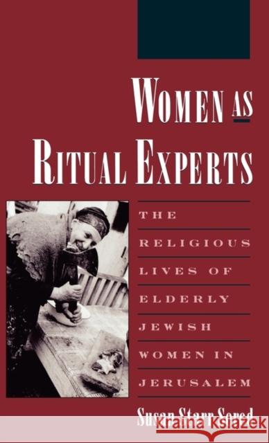 Women as Ritual Experts: The Religious Lives of Elderly Jewish Women in Jerusalem Sered, Susan Starr 9780195071610 Oxford University Press, USA