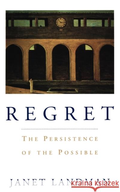 Regret: The Persistence of the Possible Landman, Janet 9780195071788 Oxford University Press, USA