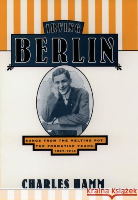 Irving Berlin: Songs from the Melting Pot: The Formative Years, 1907-1914 Hamm, Charles 9780195071887