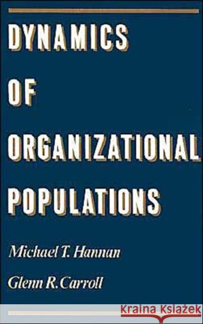Dynamics of Organizational Populations : Density, Legitimation and Competition Michael T. Hannan Glenn R. Carroll 9780195071917 