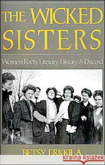 The Wicked Sisters: Women Poets, Literary History, and Discord Erkkila, Betsy 9780195072129 Oxford University Press