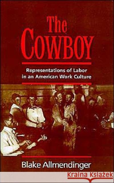 The Cowboy: Representations of Labor in an American Work Culture Allmendinger, Blake 9780195072433 Oxford University Press