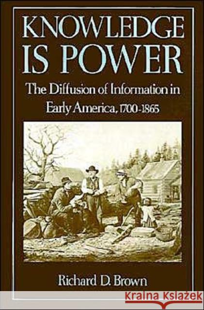 Knowledge is Power: The Diffusion of Information in Early America, 1700-1865 Brown, Richard D. 9780195072655 Oxford University Press